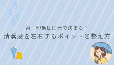 第一印象は口元で決まる？清潔感を左右するポイントと整え方