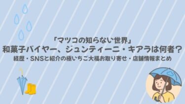 「マツコの知らない世界」和菓子バイヤー、ジュンティーニ・キアラは何者？経歴・SNSと紹介の極いちご大福お取り寄せ・店舗情報まとめ
