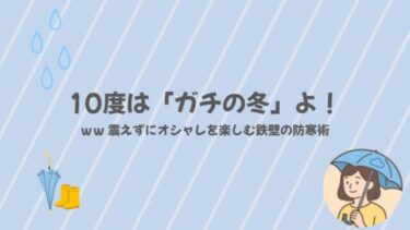 気温10度はガチの冬！震えずにオシャレを楽しむ鉄壁の防寒術