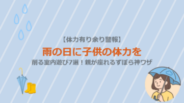 【体力有り余り警報】雨の日に子供の体力を削る室内遊び7選！親が座れるずぼら神ワザ